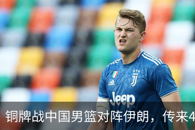 铜牌战中国男篮对阵伊朗，传来4好消息和2坏消息，男篮赢球有戏